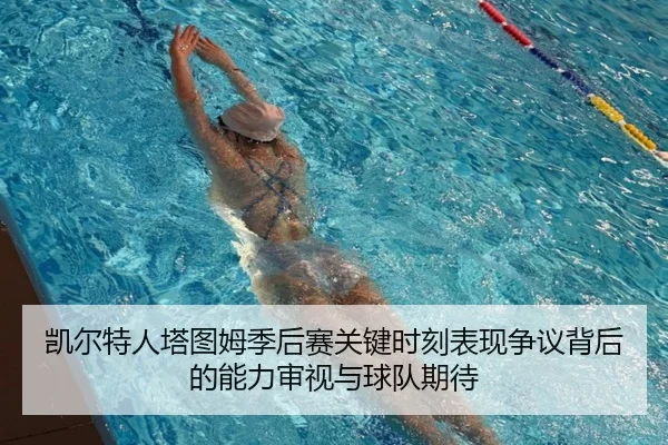 凯尔特人塔图姆季后赛关键时刻表现争议背后的能力审视与球队期待