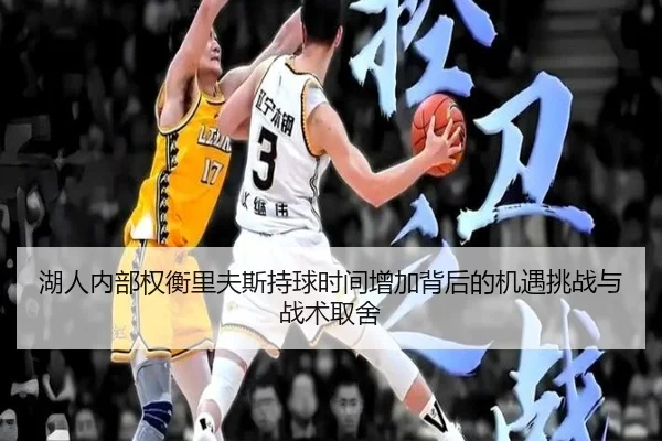 湖人内部权衡里夫斯持球时间增加背后的机遇挑战与战术取舍