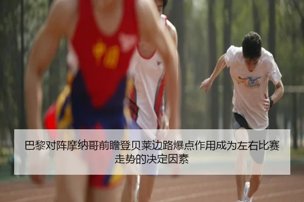 巴黎对阵摩纳哥前瞻登贝莱边路爆点作用成为左右比赛走势的决定因素